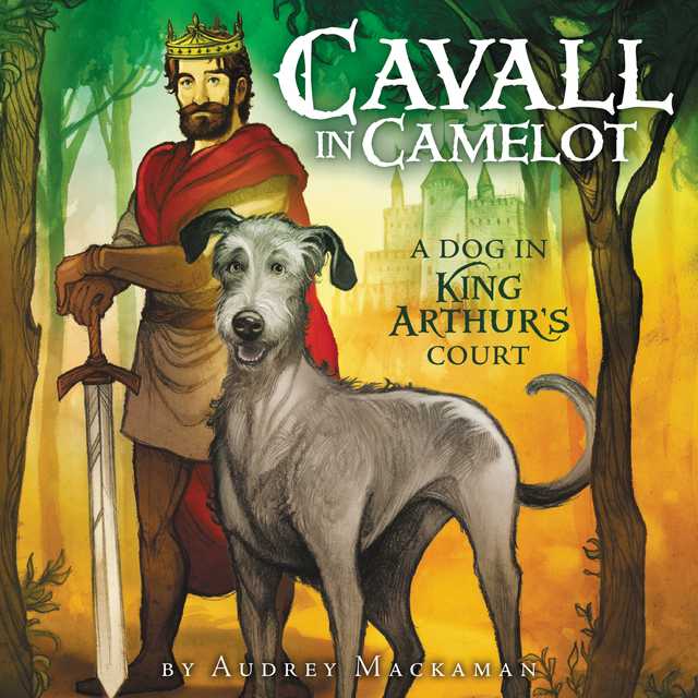 Cavall in Camelot #1: A Dog in King Arthur’s Court