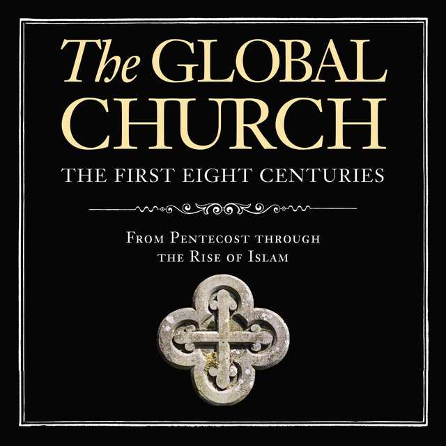 The Global Church—The First Eight Centuries