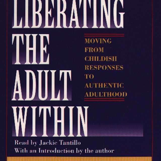 Liberating the Adult Within Moving from Childish Responsibility