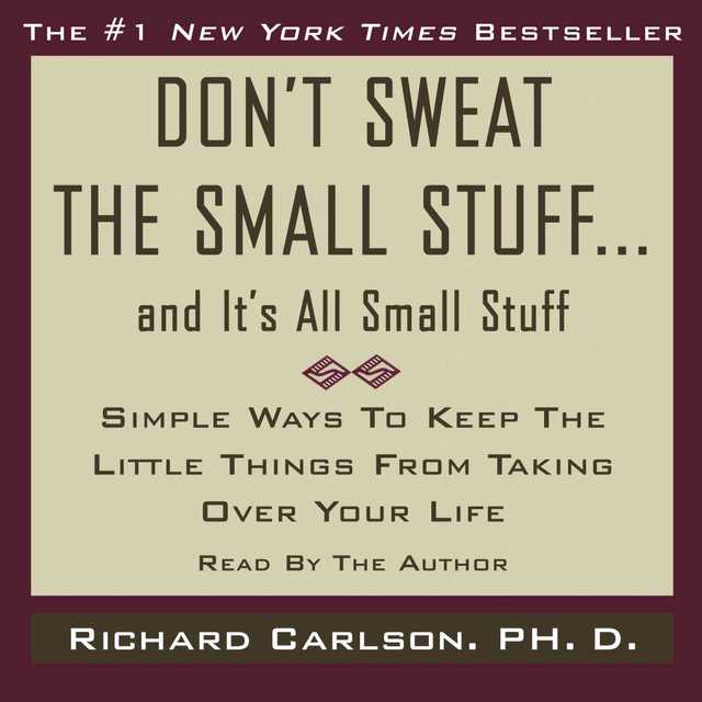 Don’t Sweat the Small Stuff…And It’s All Small Stuff