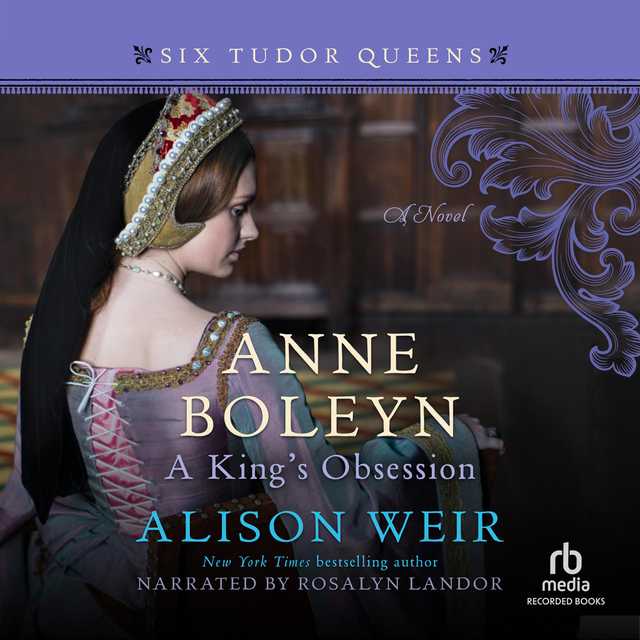 Anne Boleyn, A King’s Obsession