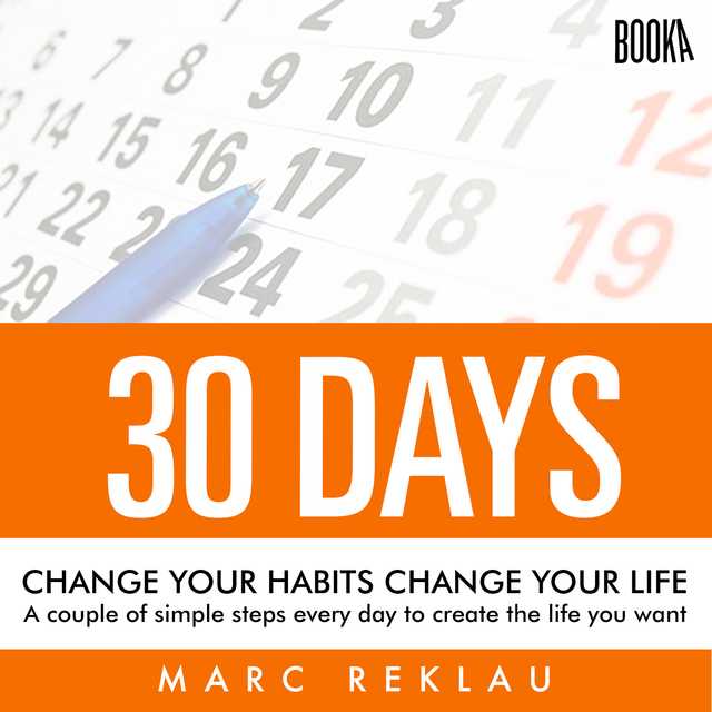 30 Days – Change your habits, Change your life: A couple of simple steps every day to create the life you want