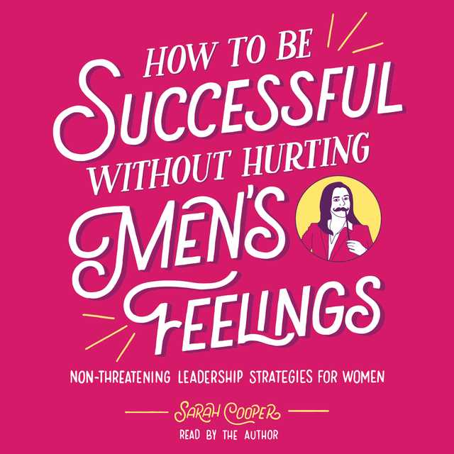 How to Be Successful without Hurting Men’s Feelings