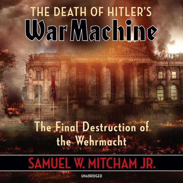 The Death of Hitler’s War Machine