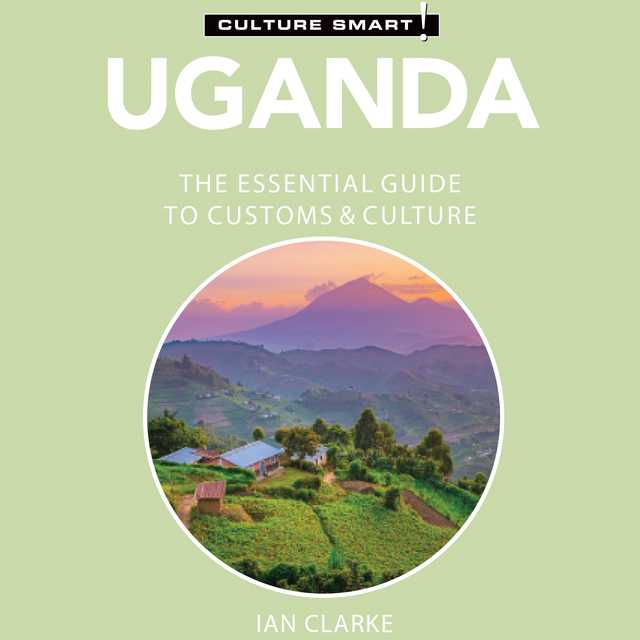Uganda – Culture Smart!: The Essential Guide to Customs & Culture
