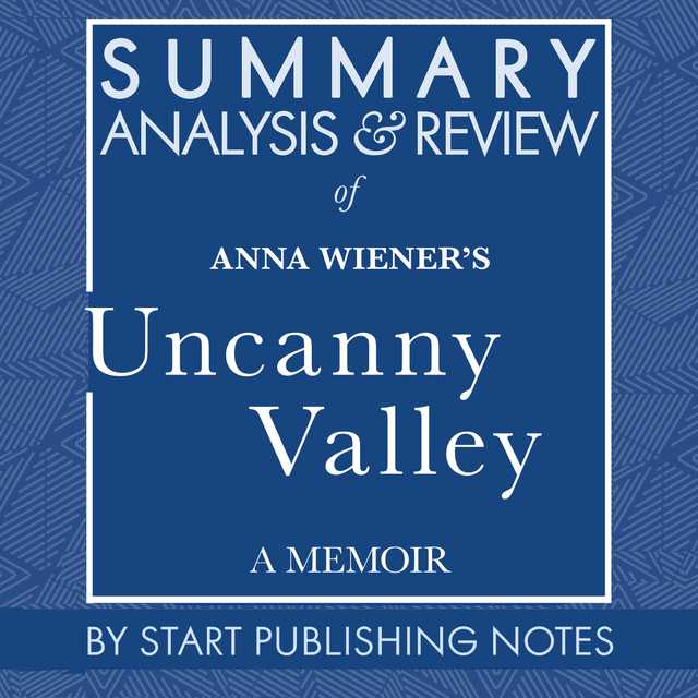Summary, Analysis, and Review of Anna Wiener’s Uncanny Valley