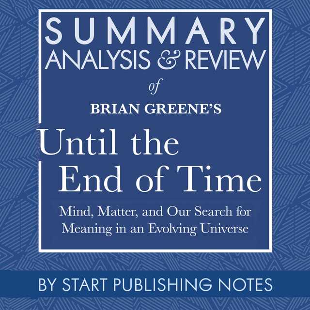 Summary, Analysis, and Review of Brian Greene’s Until the End of Time