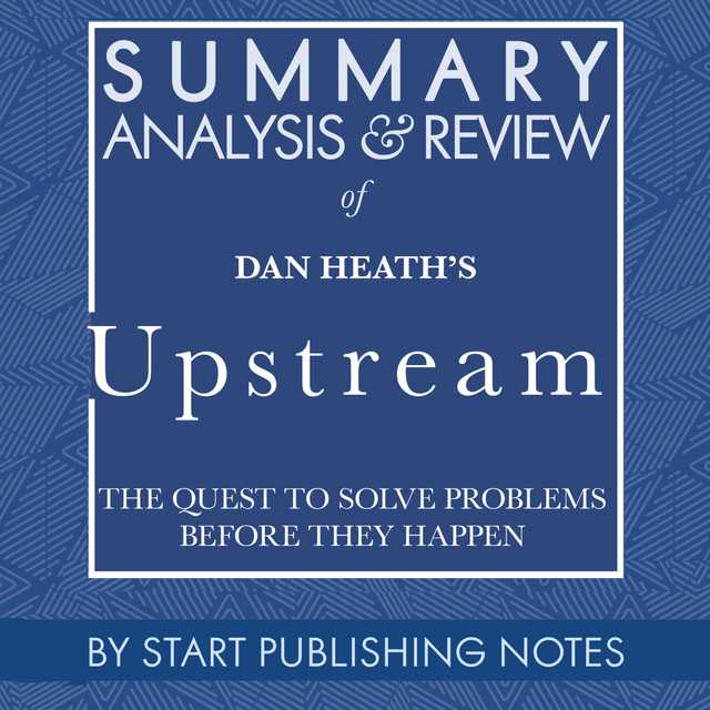 Summary, Analysis, and Review of Dan Heath’s Upstream