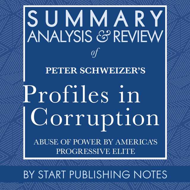 Summary, Analysis, and Review of Peter Schweizer’s Profiles in Corruption