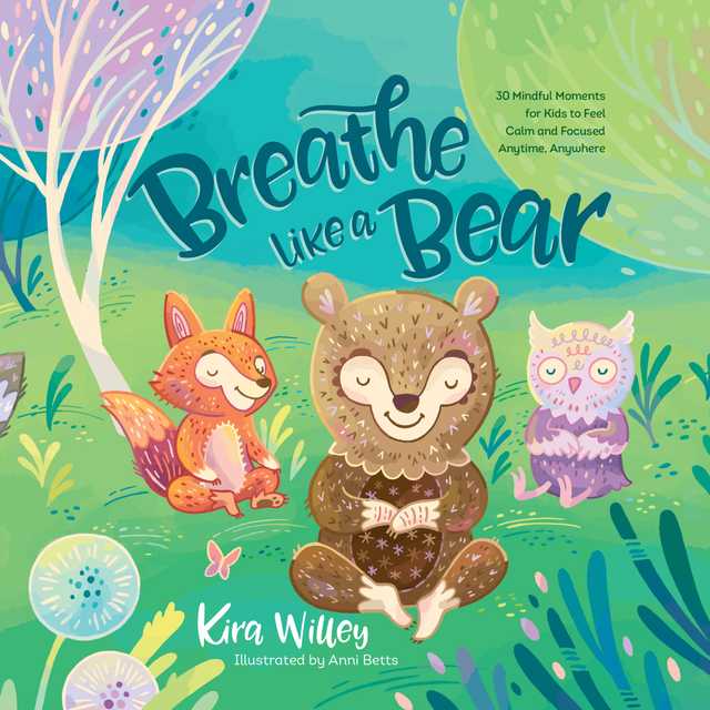 Breathe Like a Bear: 30 Mindful Moments for Kids to Feel Calm and Focused Anytime, Anywhere