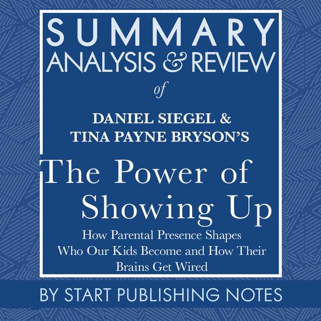 Summary, Analysis, and Review of Daniel Siegel and Tina Payne Bryson’s The Power of Showing Up