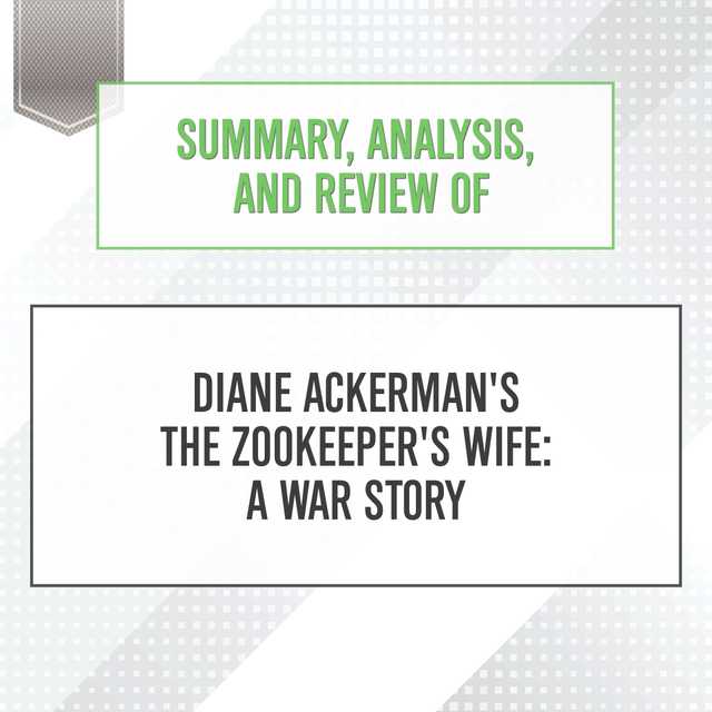 Summary, Analysis, and Review of Diane Ackerman’s The Zookeeper’s Wife: A War Story