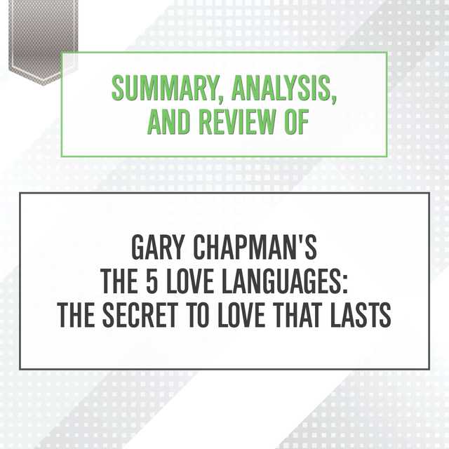 Summary, Analysis, and Review of Gary Chapman’s The 5 Love Languages: The Secret to Love that Lasts