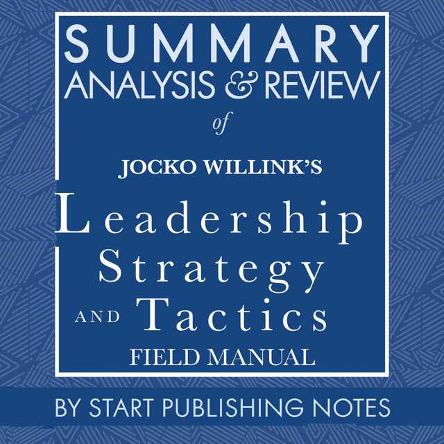 Summary, Analysis, and Review of Jocko Willink’s Leadership Strategy and Tactics