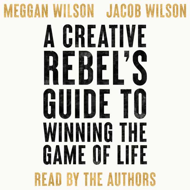A Creative Rebel’s Guide to Winning the Game of Life