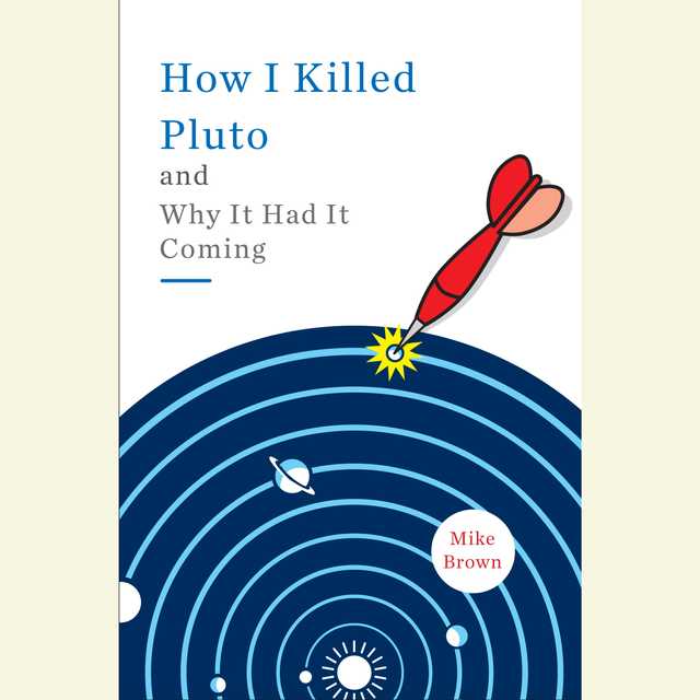 How I Killed Pluto and Why It Had It Coming