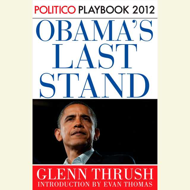 Obama’s Last Stand: Playbook 2012 (POLITICO Inside Election 2012)