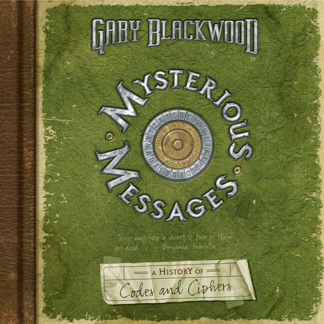 Mysterious Messages: A History of Codes and Ciphers
