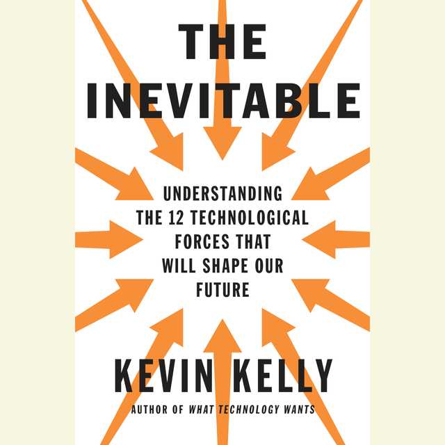 The Inevitable: Understanding the 12 Technological Forces That Will Shape Our Future [Book]