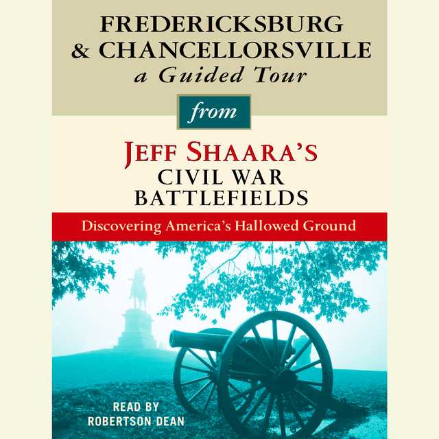 Fredericksburg and Chancellorsville: A Guided Tour from Jeff Shaara’s Civil War Battlefields