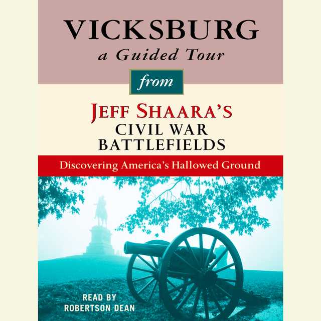 Vicksburg: A Guided Tour from Jeff Shaara’s Civil War Battlefields