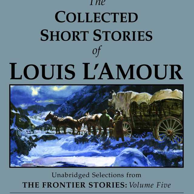 The Collected Short Stories of Louis L’Amour: Unabridged Selections From The Frontier Stories, Volume 5