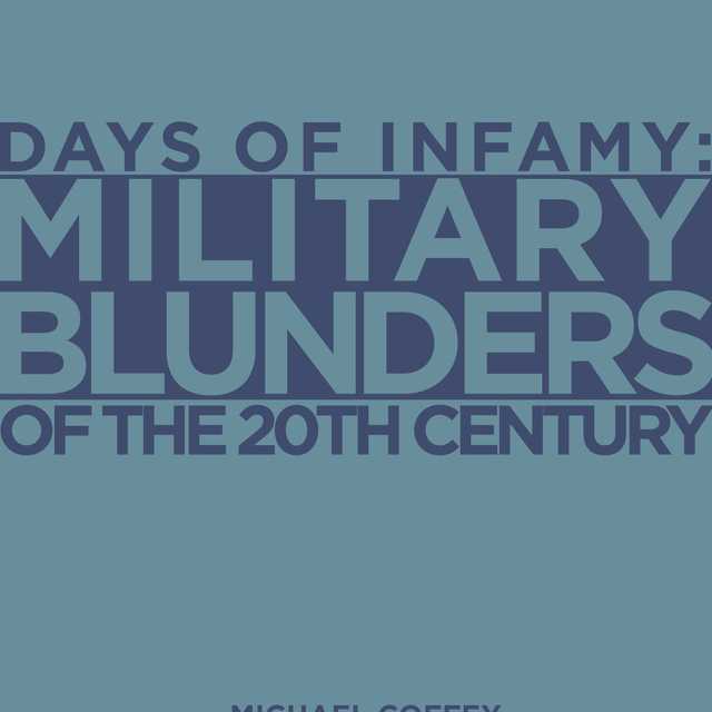 Days of Infamy:  Military Blunders of the 20th Century