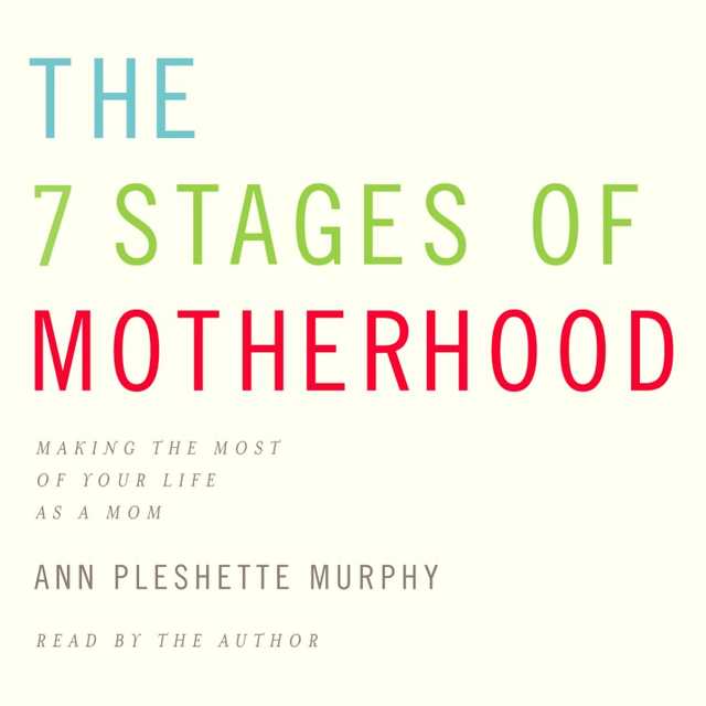 The 7 Stages of Motherhood