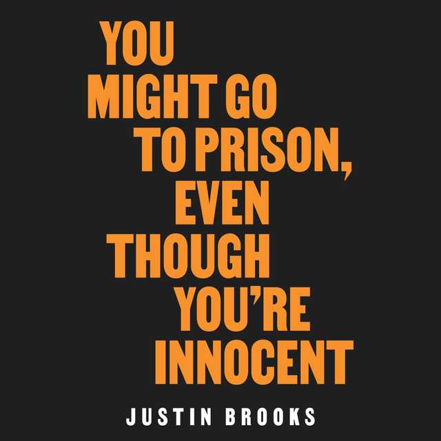 You Might Go to Prison, Even Though You’re Innocent