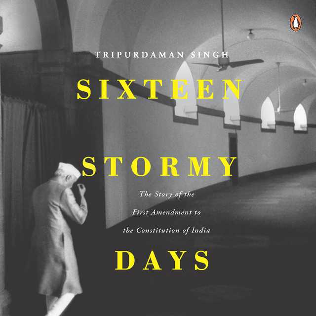 Sixteen Stormy Days: The Story of the First Amendment of the Constitution of India