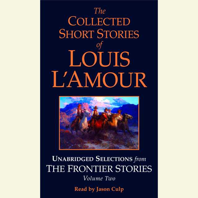 The Collected Short Stories of Louis L’Amour: Unabridged Selections from The Frontier Stories: Volume 2