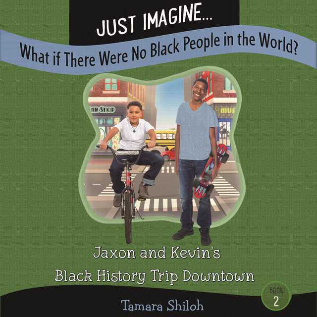Just Imagine…What If There Were No Black People in the World? Book Two: Jaxon and Kevin’s Black History Trip Downtown
