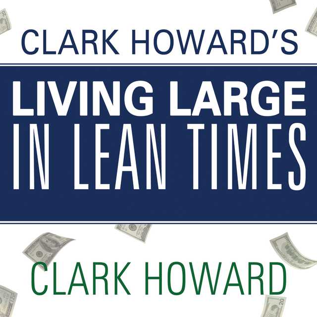 Clark Howard’s Living Large in Lean Times