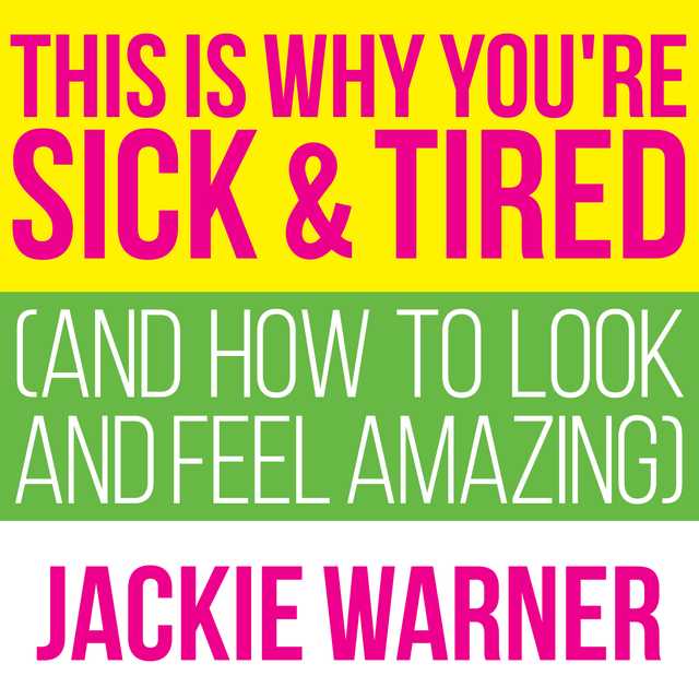 This Is Why You’re Sick and Tired