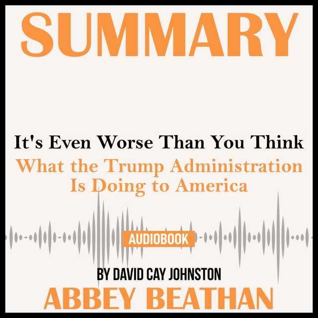 Summary of It’s Even Worse Than You Think: What the Trump Administration Is Doing to America by David Cay Johnston