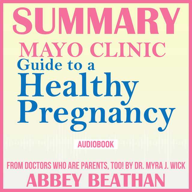 Summary of Mayo Clinic Guide to a Healthy Pregnancy: From Doctors Who Are Parents, Too!