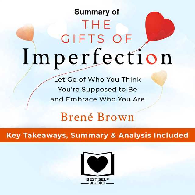 Summary of The Gifts of Imperfection: Let Go of Who You Think You’re Supposed to Be and Embrace Who You Are by Brené Brown: Key Takeaways, Summary & Analysis Included