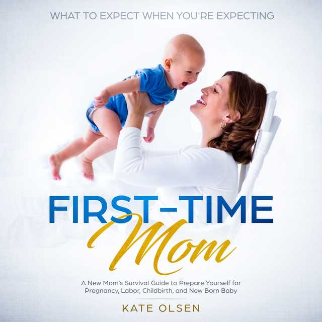 First Time Mom, A new Moms survival guide to prepare yourself for pregnancy,labor, childbirth, and New Born Baby