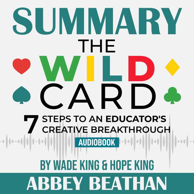 Summary of The Wild Card: 7 Steps to an Educator’s Creative Breakthrough by Wade King & Hope King
