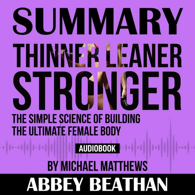 Summary of Thinner Leaner Stronger: The Simple Science of Building the Ultimate Female Body by Michael Matthews