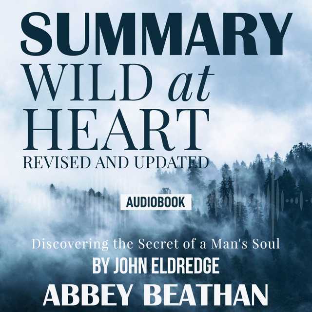 Summary of Wild at Heart Revised and Updated: Discovering the Secret of a Man’s Soul by John Eldredge