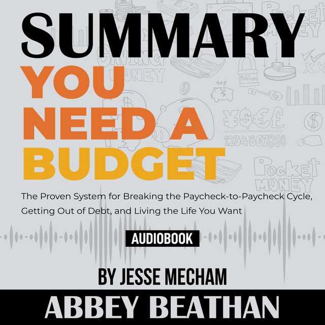 Summary of You Need a Budget: The Proven System for Breaking the Paycheck-to-Paycheck Cycle, Getting Out of Debt, and Living the Life You Want by Jesse Mecham