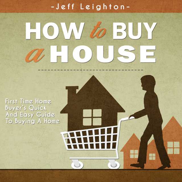 How To Buy A House: First Time Home Buyer’s Quick And Easy Guide To Buying A Home
