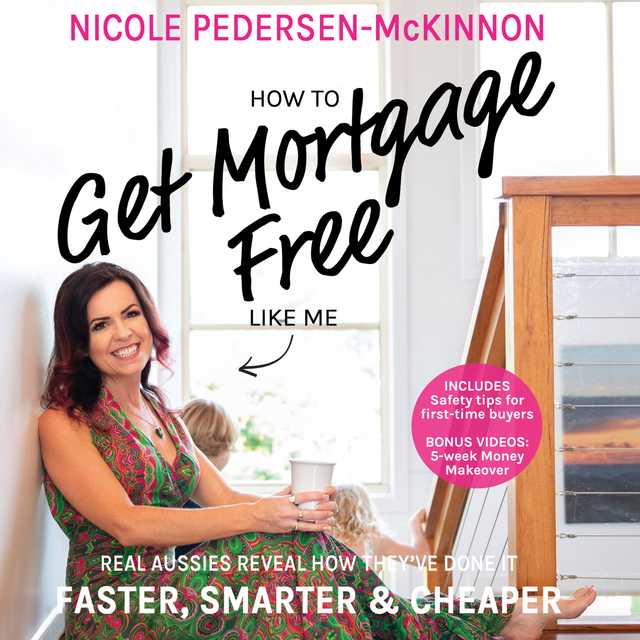 How To Get Mortgage Free Like Me: Real Aussies reveal how they’ve done it faster, smarter and cheaper