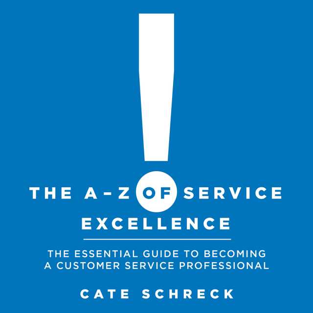 The A – Z of Service Excellence: The Essential Guide to Becoming a Customer Service Professional