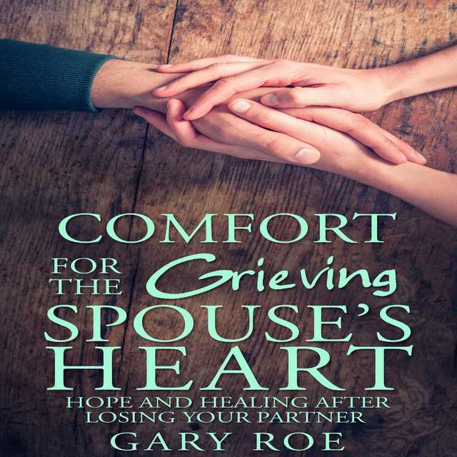 Comfort for the Grieving Spouse’s Heart: Hope and Healing After Losing Your Partner