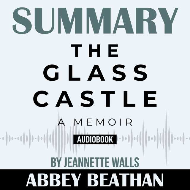 Summary of The Glass Castle: A Memoir by Jeannette Walls