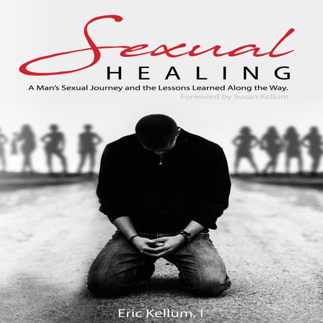 Sexual Healing: A Man’s Sexual Journey and the Lesson’s Learned Along the Way