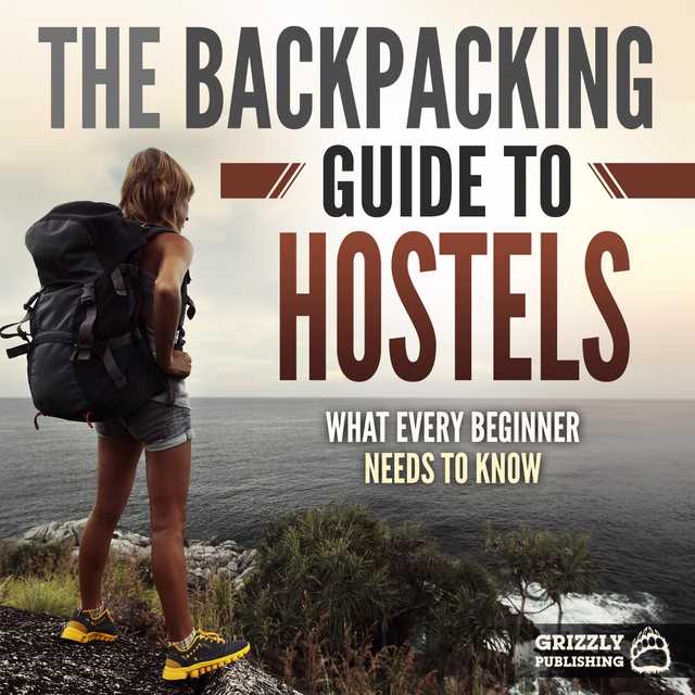 The Backpacking Guide to Hostels: What Every Beginner Needs to Know
