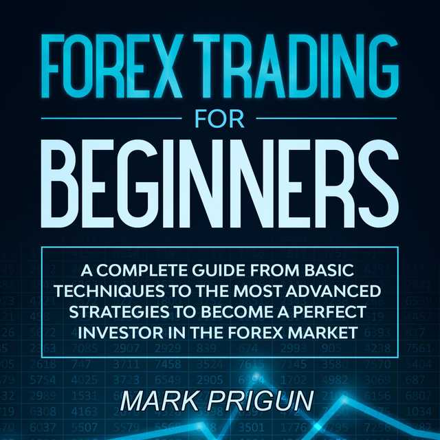 Forex Trading For Beginners: A Complete Guide from Basic Techniques to the Most Advanced Strategies to Become a Perfect Investor in the Forex Market